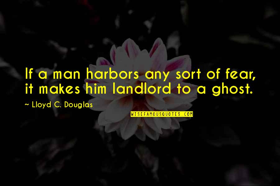 Dynamism Quotes By Lloyd C. Douglas: If a man harbors any sort of fear,