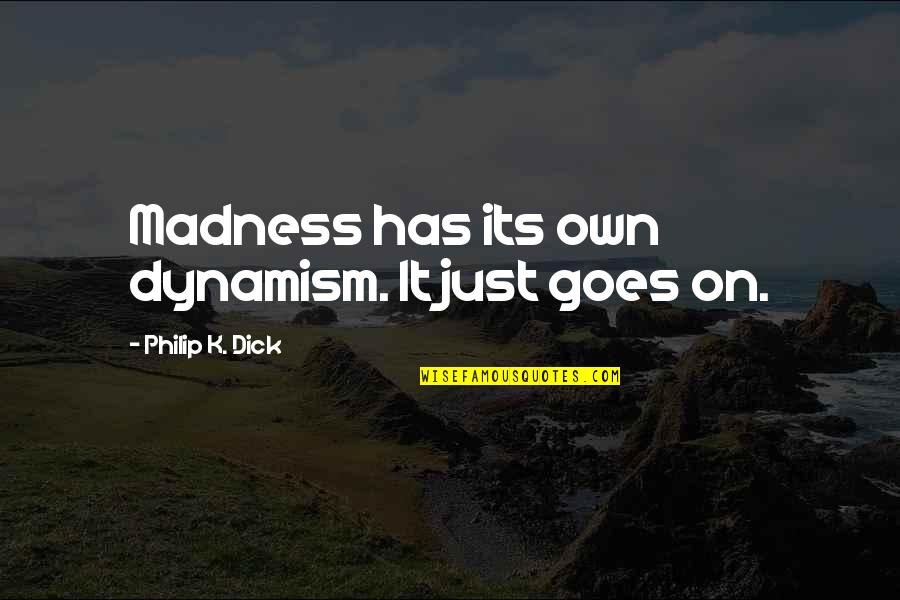 Dynamism Quotes By Philip K. Dick: Madness has its own dynamism. It just goes