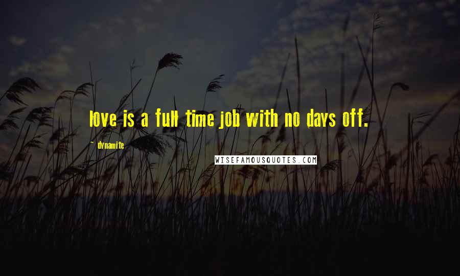 Dynamite quotes: love is a full time job with no days off.