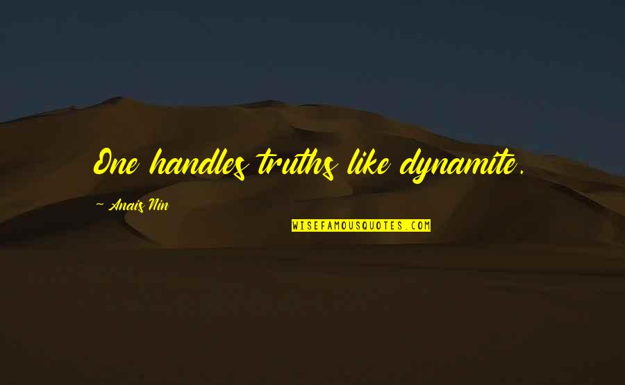 Dynamite Quotes By Anais Nin: One handles truths like dynamite.