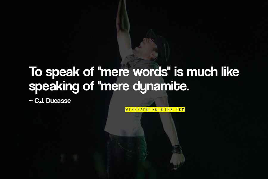 Dynamite Quotes By C.J. Ducasse: To speak of "mere words" is much like
