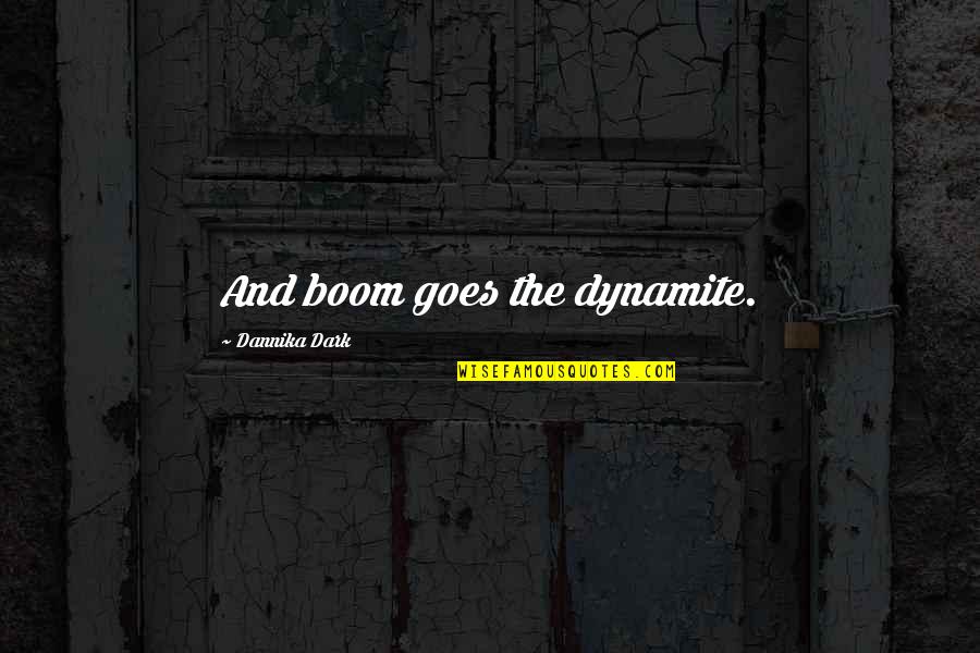 Dynamite Quotes By Dannika Dark: And boom goes the dynamite.