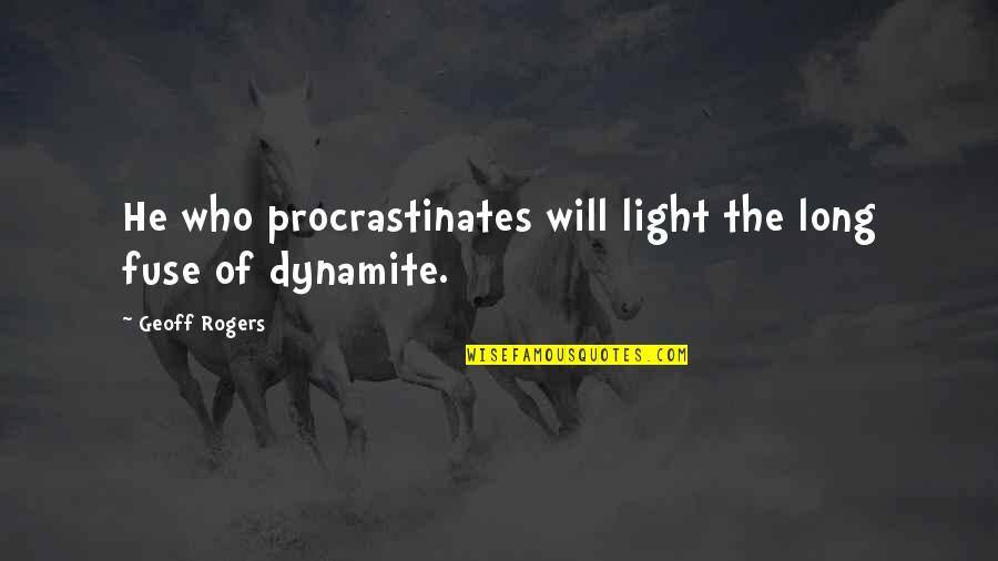 Dynamite Quotes By Geoff Rogers: He who procrastinates will light the long fuse