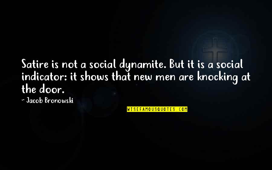 Dynamite Quotes By Jacob Bronowski: Satire is not a social dynamite. But it