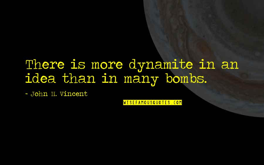 Dynamite Quotes By John H. Vincent: There is more dynamite in an idea than