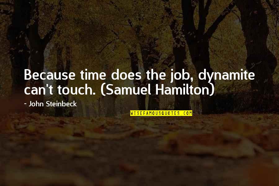 Dynamite Quotes By John Steinbeck: Because time does the job, dynamite can't touch.