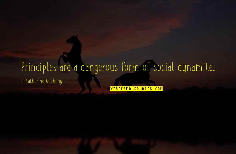Dynamite Quotes By Katharine Anthony: Principles are a dangerous form of social dynamite.