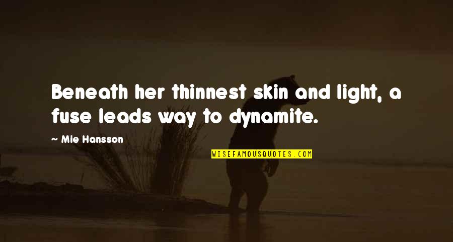 Dynamite Quotes By Mie Hansson: Beneath her thinnest skin and light, a fuse