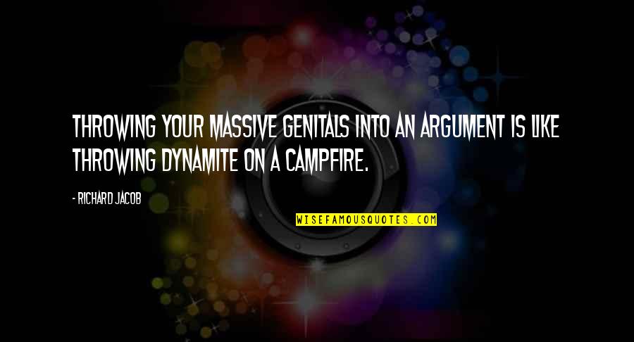 Dynamite Quotes By Richard Jacob: Throwing your massive genitals into an argument is