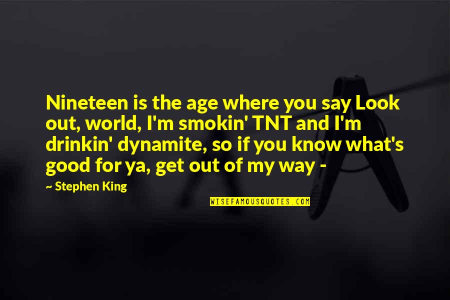 Dynamite Quotes By Stephen King: Nineteen is the age where you say Look