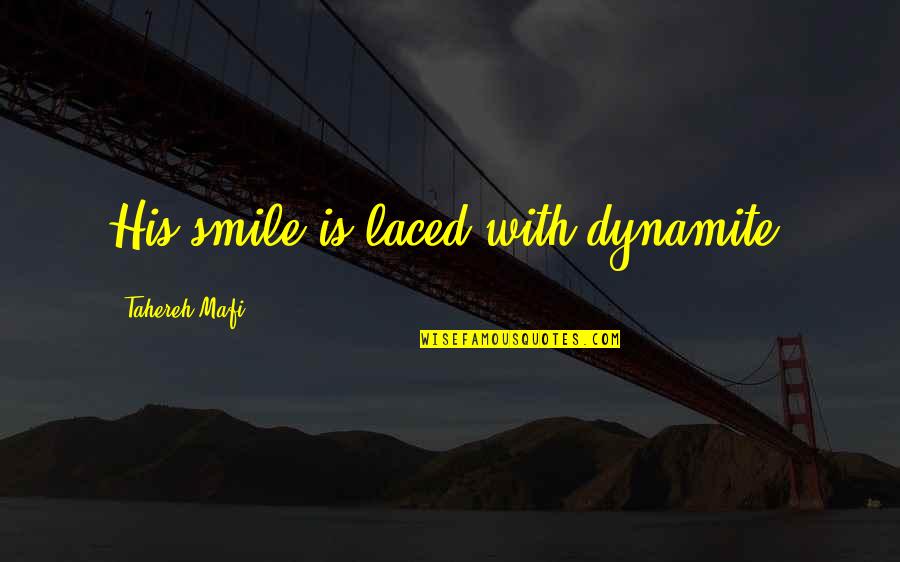 Dynamite Quotes By Tahereh Mafi: His smile is laced with dynamite.