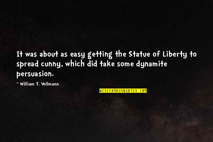 Dynamite Quotes By William T. Vollmann: It was about as easy getting the Statue