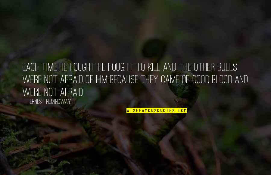 Dynamited Quotes By Ernest Hemingway,: Each time he fought he fought to kill