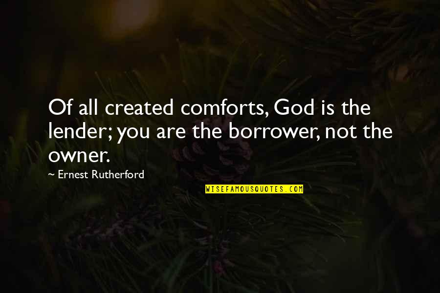 Dynamiter Quotes By Ernest Rutherford: Of all created comforts, God is the lender;