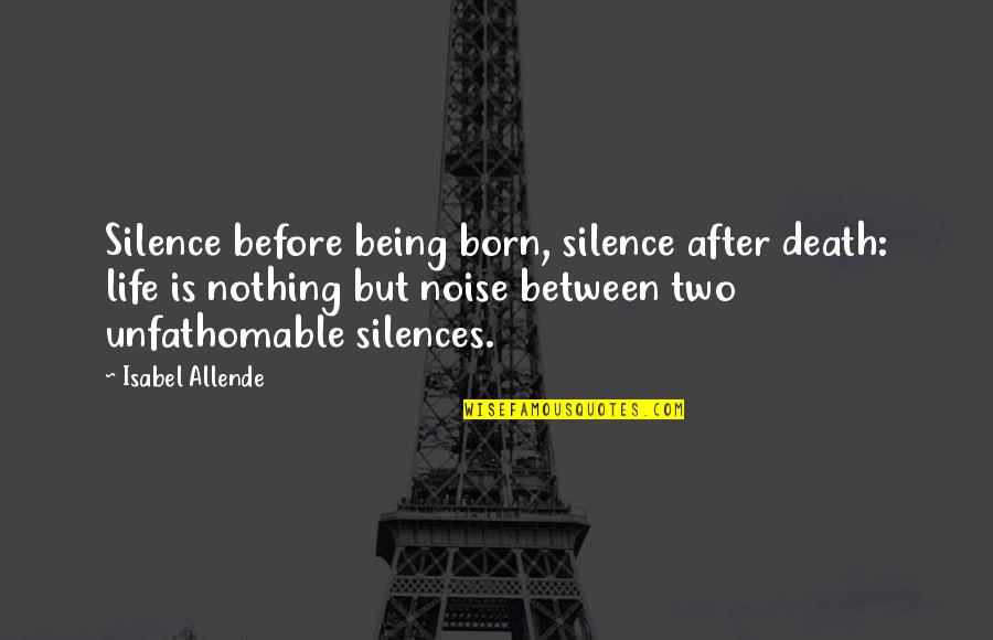 Dynamites Doritos Quotes By Isabel Allende: Silence before being born, silence after death: life Dynamites Doritos Quotes By Isabel Allende: Silence before being born, silence after death: life
