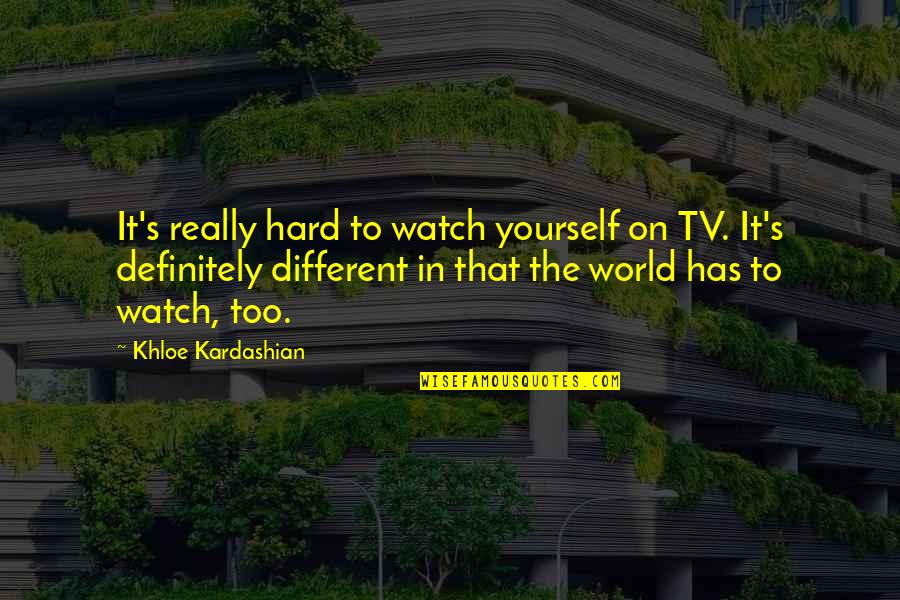 Dynamiting Quotes By Khloe Kardashian: It's really hard to watch yourself on TV.