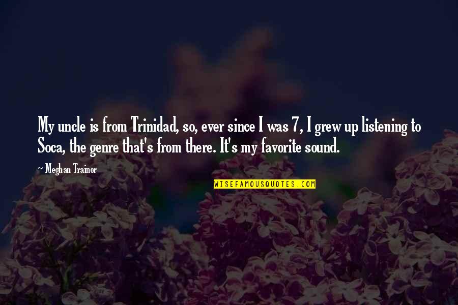 Dynamiting Quotes By Meghan Trainor: My uncle is from Trinidad, so, ever since