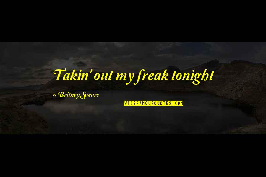 Dynamosaurus Quotes By Britney Spears: Takin' out my freak tonight