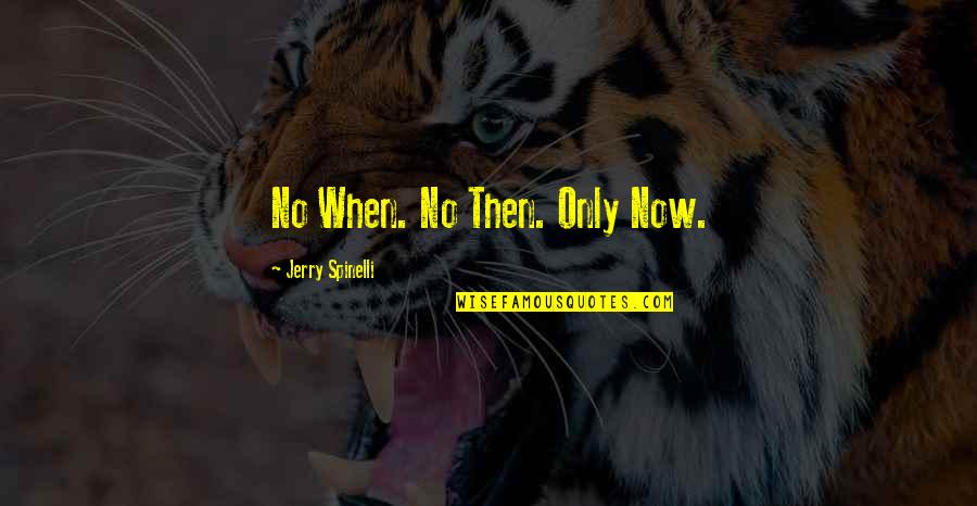 Dynarski Michigan Quotes By Jerry Spinelli: No When. No Then. Only Now. Dynarski Michigan Quotes By Jerry Spinelli: No When. No Then. Only Now.