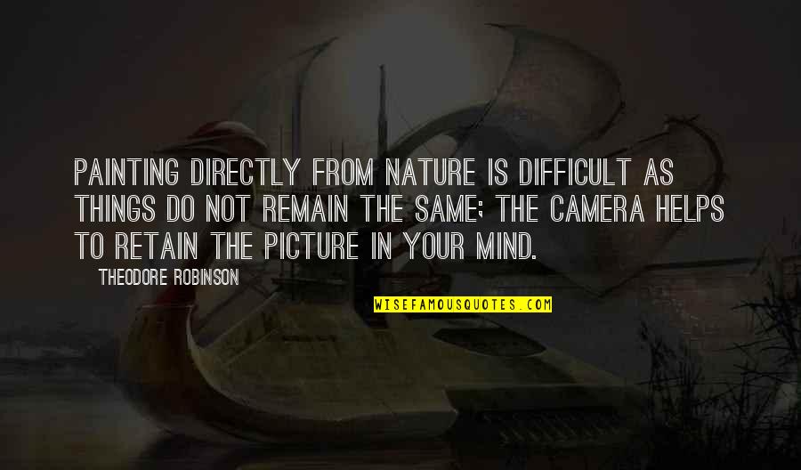 Dynastic Politics Quotes By Theodore Robinson: Painting directly from nature is difficult as things