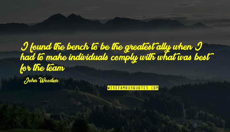 Dynasty Politics Quotes By John Wooden: I found the bench to be the greatest