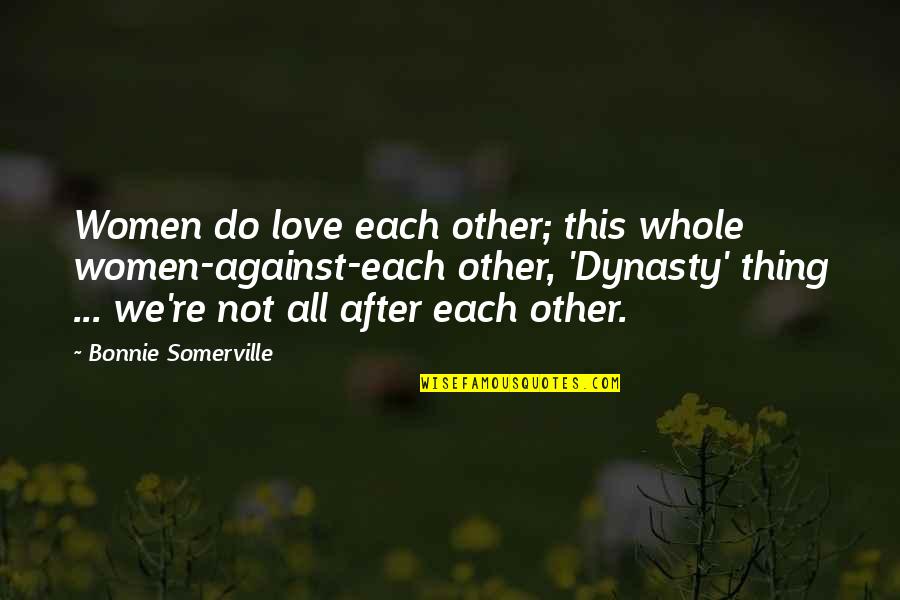 Dynasty Quotes By Bonnie Somerville: Women do love each other; this whole women-against-each