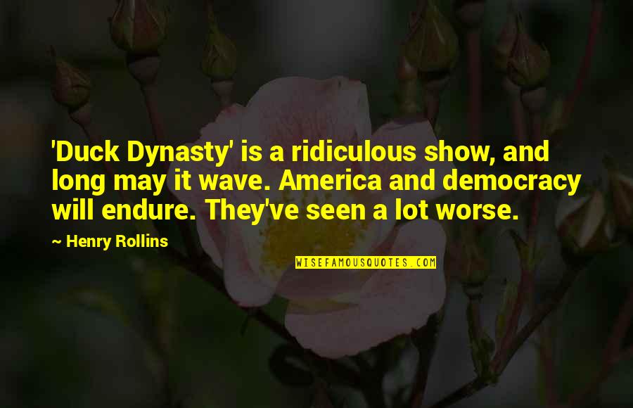 Dynasty Quotes By Henry Rollins: 'Duck Dynasty' is a ridiculous show, and long