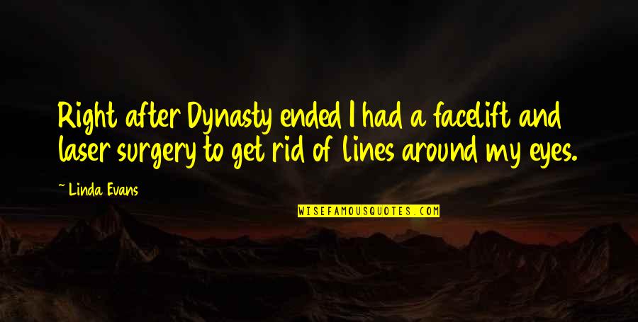 Dynasty Quotes By Linda Evans: Right after Dynasty ended I had a facelift