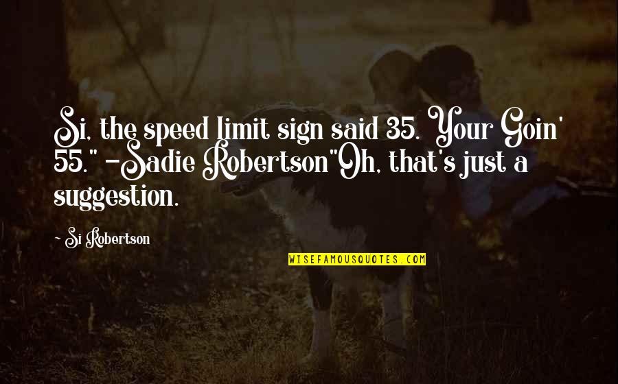 Dynasty Quotes By Si Robertson: Si, the speed limit sign said 35. Your