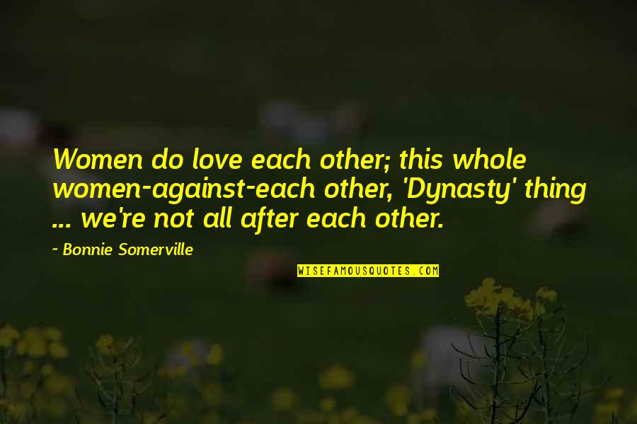 Dynasty's Quotes By Bonnie Somerville: Women do love each other; this whole women-against-each