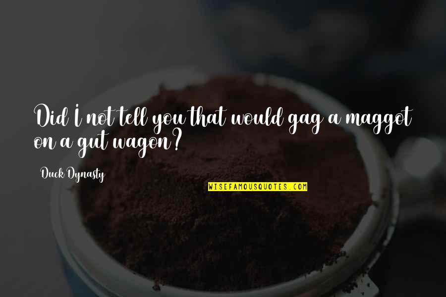 Dynasty's Quotes By Duck Dynasty: Did I not tell you that would gag