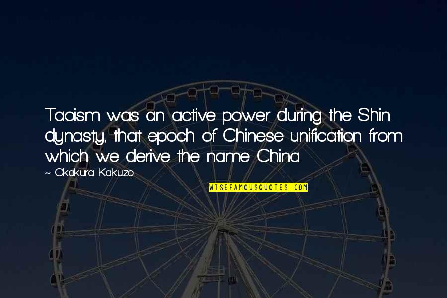 Dynasty's Quotes By Okakura Kakuzo: Taoism was an active power during the Shin