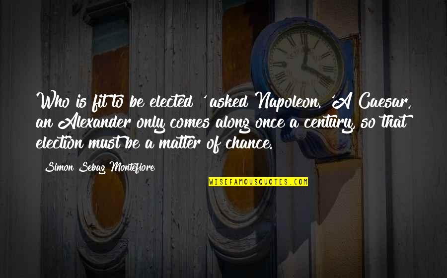 Dynasty's Quotes By Simon Sebag Montefiore: Who is fit to be elected?' asked Napoleon.