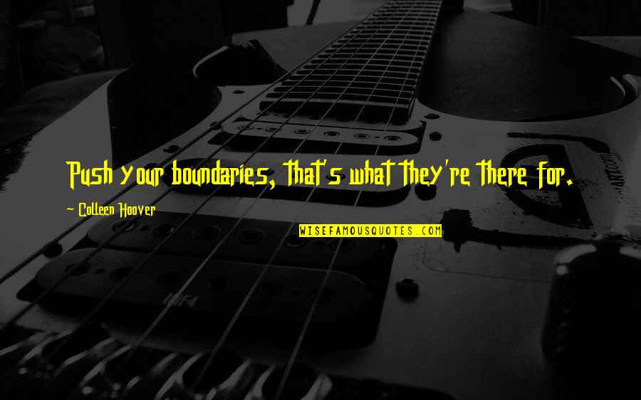 Dynell Jones Quotes By Colleen Hoover: Push your boundaries, that's what they're there for. Dynell Jones Quotes By Colleen Hoover: Push your boundaries, that's what they're there for.