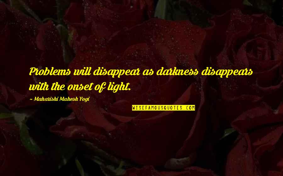 Dynell Jones Quotes By Maharishi Mahesh Yogi: Problems will disappear as darkness disappears with the Dynell Jones Quotes By Maharishi Mahesh Yogi: Problems will disappear as darkness disappears with the