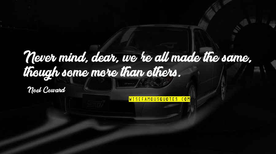 Dynell Neal Quotes By Noel Coward: Never mind, dear, we're all made the same,