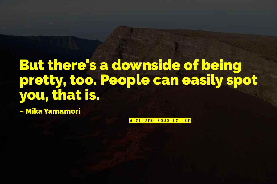 Dynell Y Quotes By Mika Yamamori: But there's a downside of being pretty, too.