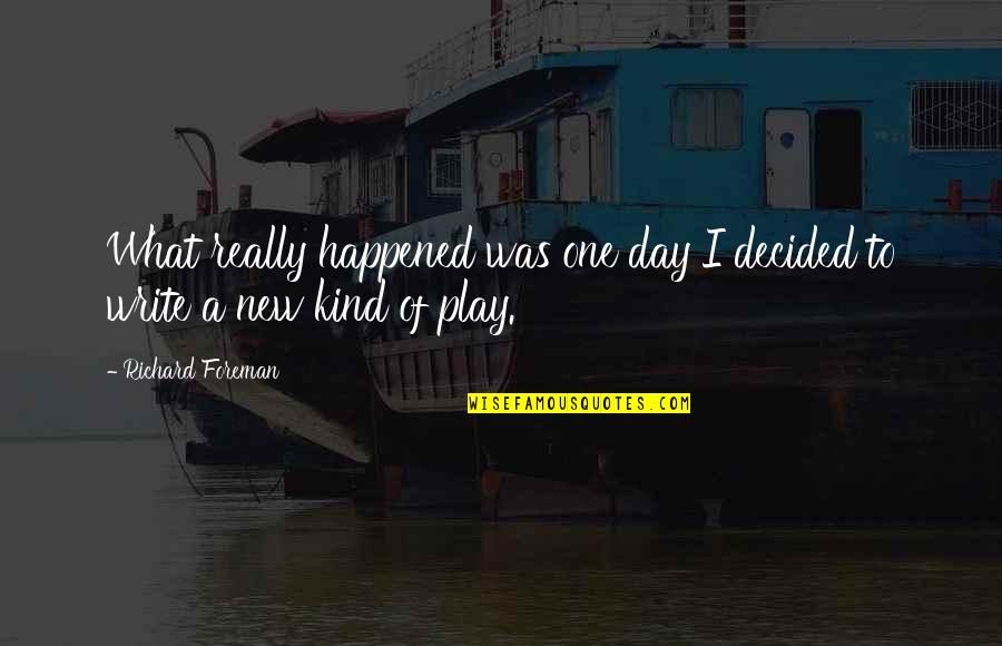 Dynell Y Quotes By Richard Foreman: What really happened was one day I decided Dynell Y Quotes By Richard Foreman: What really happened was one day I decided