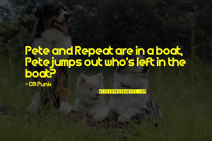Dynes To Wood Quotes By CM Punk: Pete and Repeat are in a boat, Pete