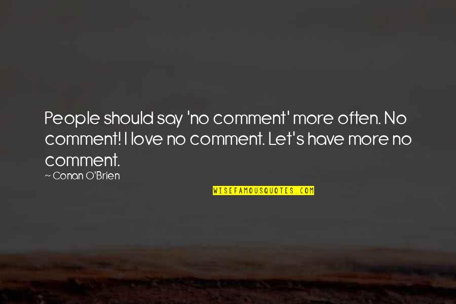 Dynese Hall Quotes By Conan O'Brien: People should say 'no comment' more often. No Dynese Hall Quotes By Conan O'Brien: People should say 'no comment' more often. No
