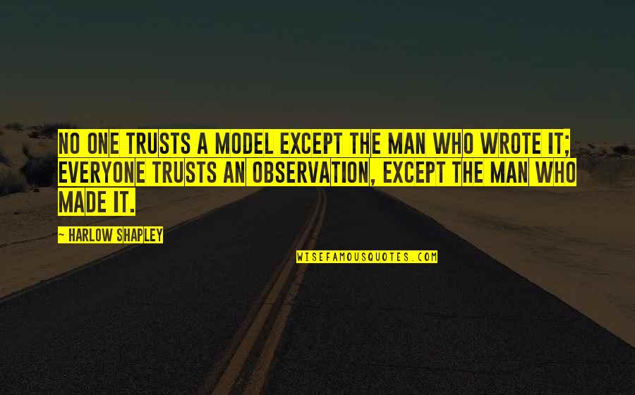 Dynese Hall Quotes By Harlow Shapley: No one trusts a model except the man