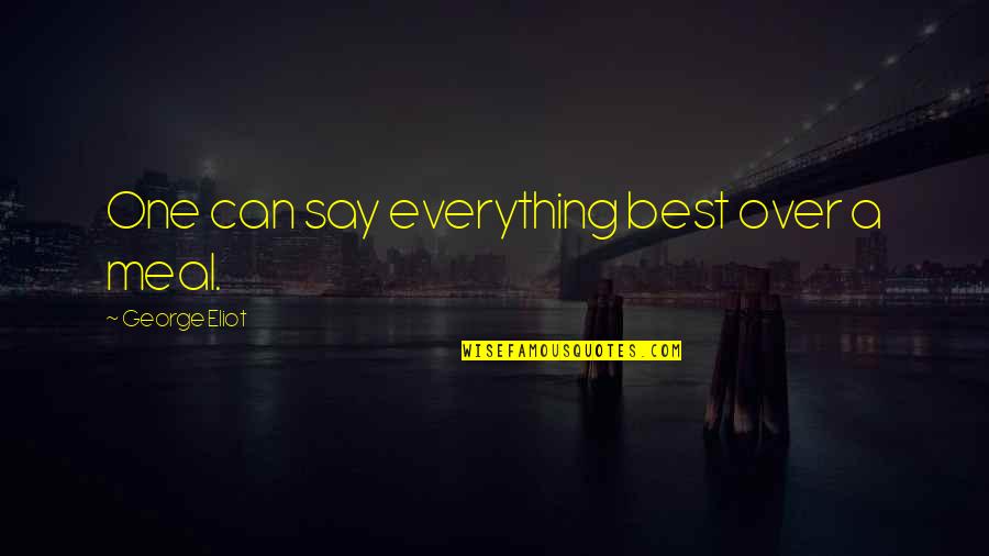 Dynesys Quotes By George Eliot: One can say everything best over a meal. Dynesys Quotes By George Eliot: One can say everything best over a meal.