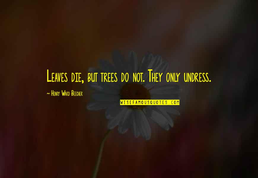Dyor Coin Quotes By Henry Ward Beecher: Leaves die, but trees do not. They only