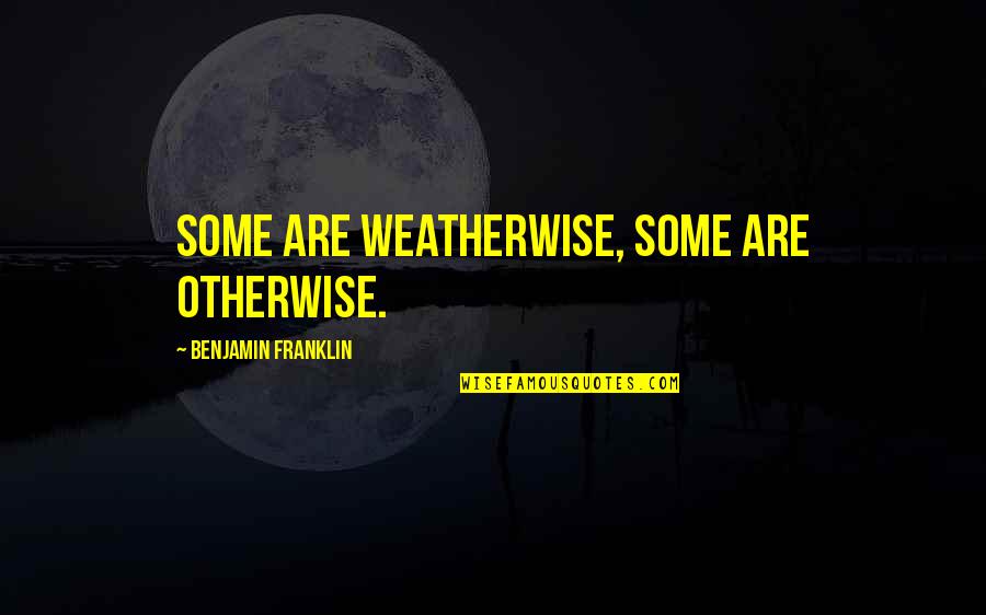 Dyor Quotes By Benjamin Franklin: Some are weatherwise, some are otherwise.