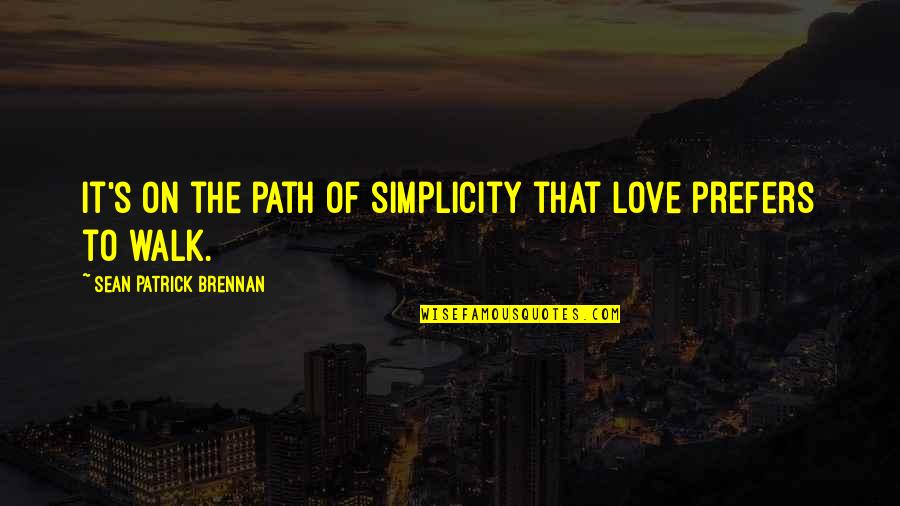 Dyor Quotes By Sean Patrick Brennan: It's on the path of simplicity that love