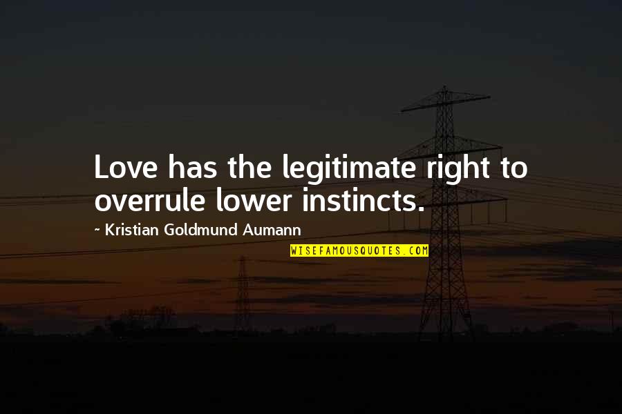 Dyosa Quotes By Kristian Goldmund Aumann: Love has the legitimate right to overrule lower