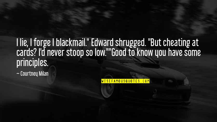 D'you Quotes By Courtney Milan: I lie, I forge I blackmail." Edward shrugged.