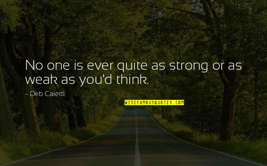 D'you Quotes By Deb Caletti: No one is ever quite as strong or