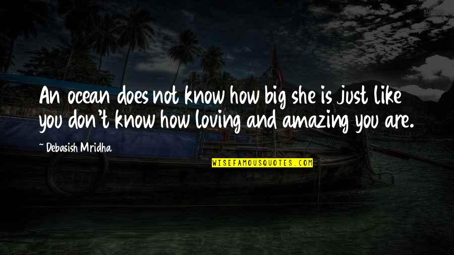 D'you Quotes By Debasish Mridha: An ocean does not know how big she