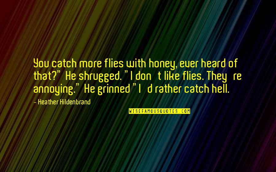 D'you Quotes By Heather Hildenbrand: You catch more flies with honey, ever heard